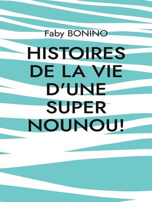cover image of Histoires de la vie d'une Super nounou!
